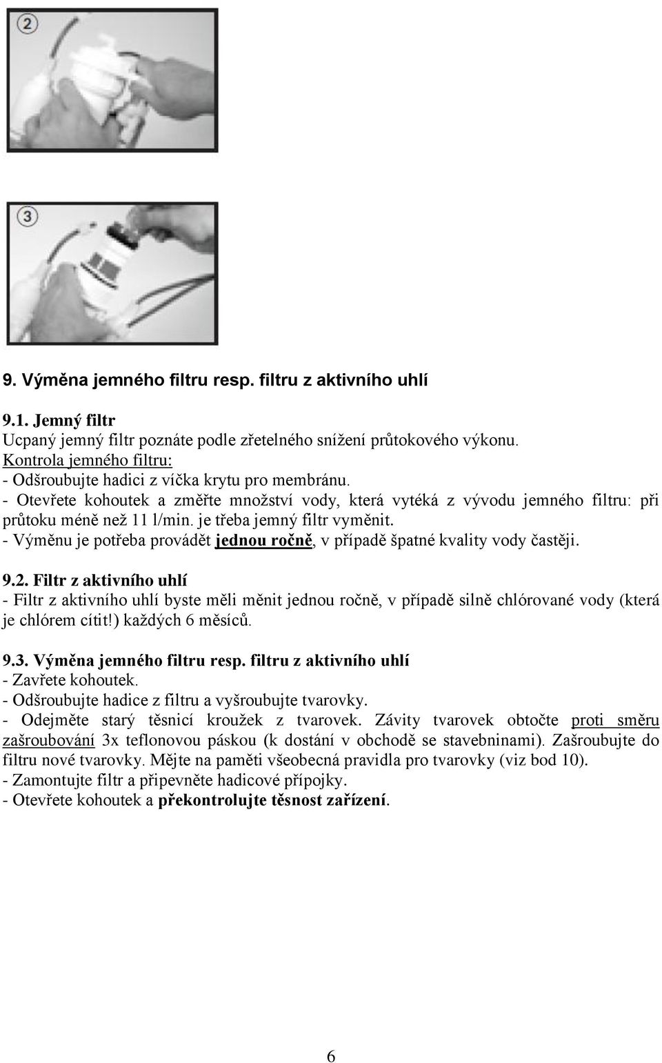 je třeba jemný filtr vyměnit. - Výměnu je potřeba provádět jednou ročně, v případě špatné kvality vody častěji. 9.2.