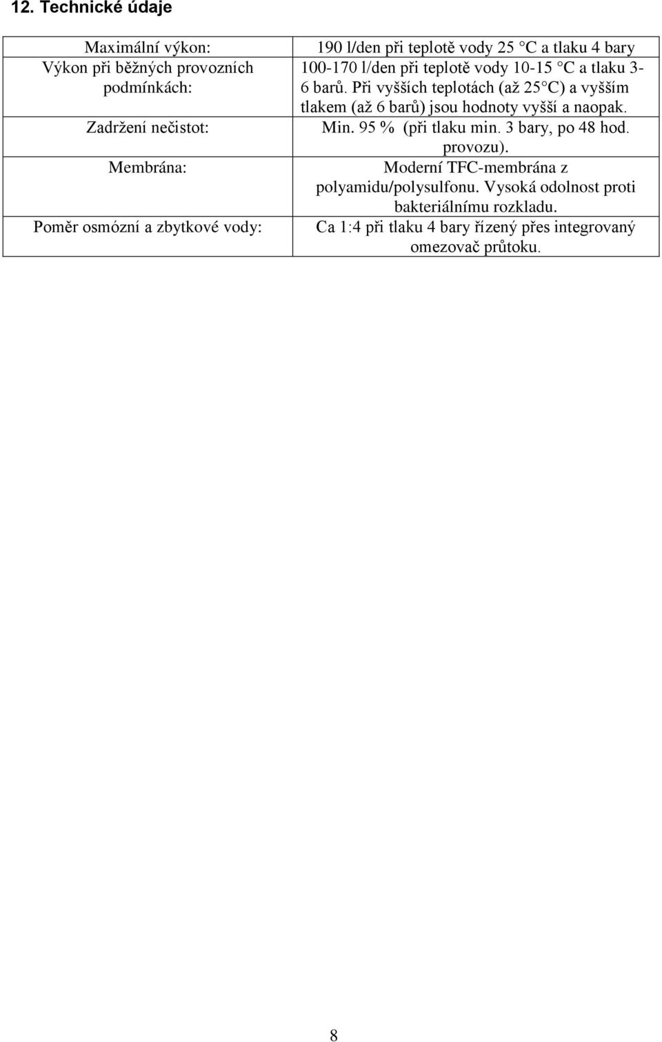 Při vyšších teplotách (až 25 C) a vyšším tlakem (až 6 barů) jsou hodnoty vyšší a naopak. Min. 95 % (při tlaku min. 3 bary, po 48 hod.