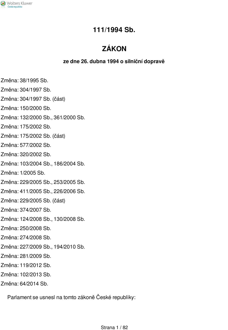 Změna: 229/2005 Sb., 253/2005 Sb. Změna: 411/2005 Sb., 226/2006 Sb. Změna: 229/2005 Sb. (část) Změna: 374/2007 Sb. Změna: 124/2008 Sb., 130/2008 Sb. Změna: 250/2008 Sb.