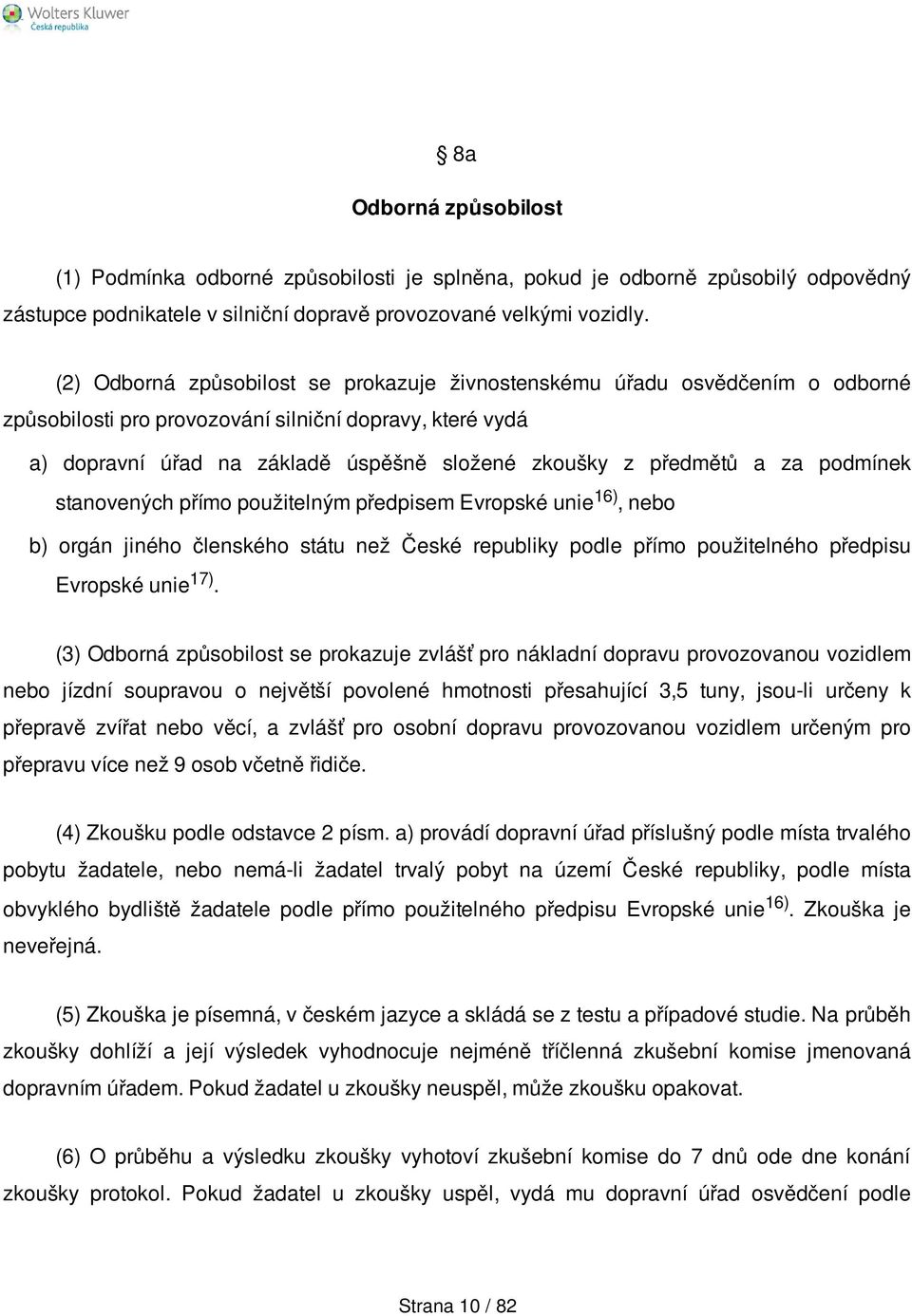 a za podmínek stanovených přímo použitelným předpisem Evropské unie 16), nebo b) orgán jiného členského státu než České republiky podle přímo použitelného předpisu Evropské unie 17).