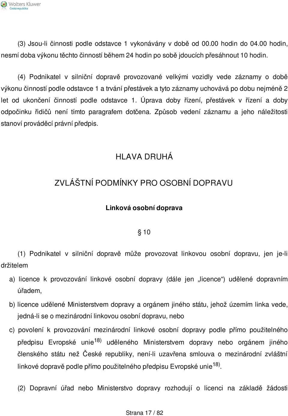 činností podle odstavce 1. Úprava doby řízení, přestávek v řízení a doby odpočinku řidičů není tímto paragrafem dotčena. Způsob vedení záznamu a jeho náležitosti stanoví prováděcí právní předpis.