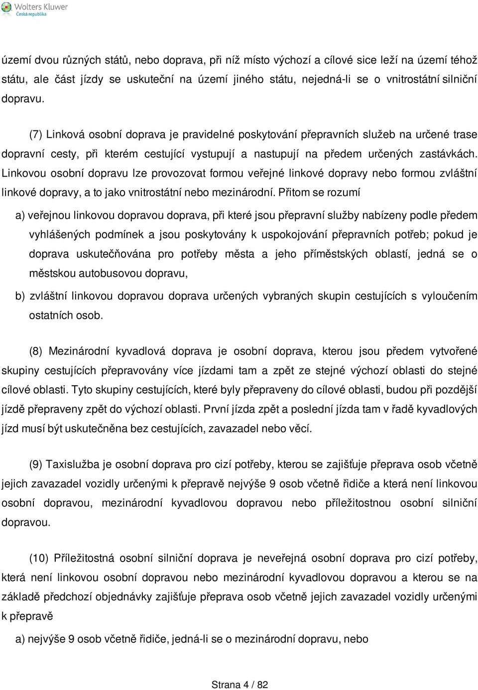 Linkovou osobní dopravu lze provozovat formou veřejné linkové dopravy nebo formou zvláštní linkové dopravy, a to jako vnitrostátní nebo mezinárodní.