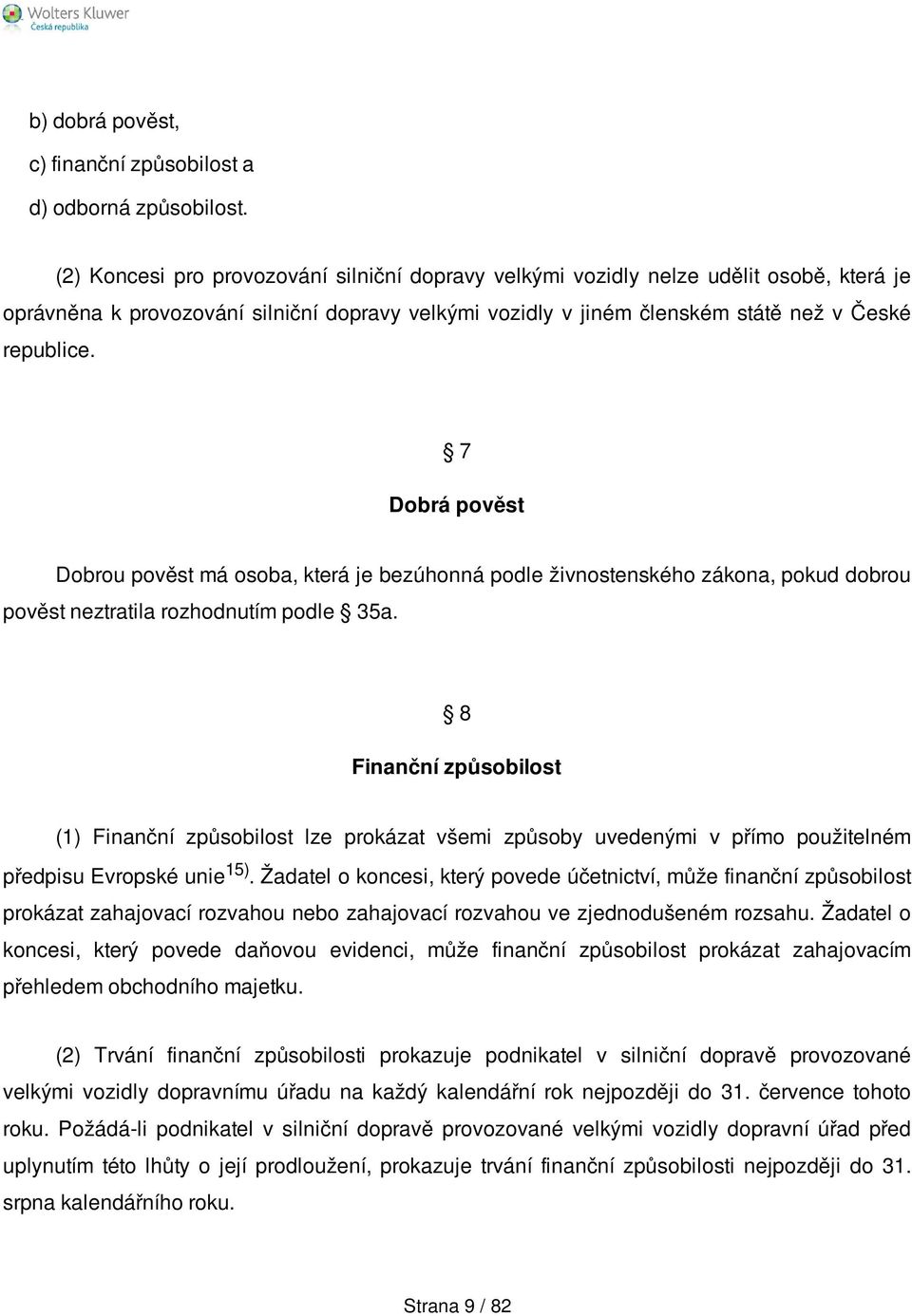 7 Dobrá pověst Dobrou pověst má osoba, která je bezúhonná podle živnostenského zákona, pokud dobrou pověst neztratila rozhodnutím podle 35a.