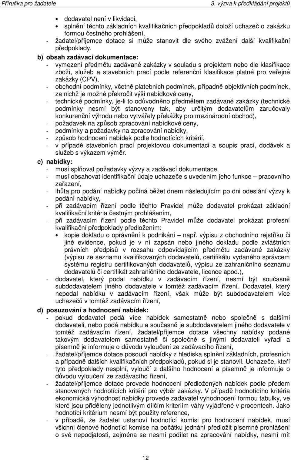 b) obsah zadávací dokumentace: - vymezení předmětu zadávané zakázky v souladu s projektem nebo dle klasifikace zboží, služeb a stavebních prací podle referenční klasifikace platné pro veřejné zakázky