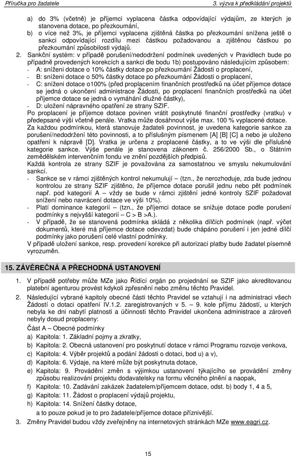 Sankční systém: v případě porušení/nedodržení podmínek uvedených v Pravidlech bude po případně provedených korekcích a sankci dle bodu 1b) postupováno následujícím způsobem: - A: sníženi dotace o 10%