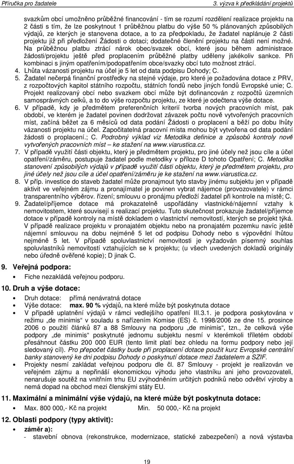 Na průběžnou platbu ztrácí nárok obec/svazek obcí, které jsou během administrace žádosti/projektu ještě před proplacením průběžné platby uděleny jakékoliv sankce.