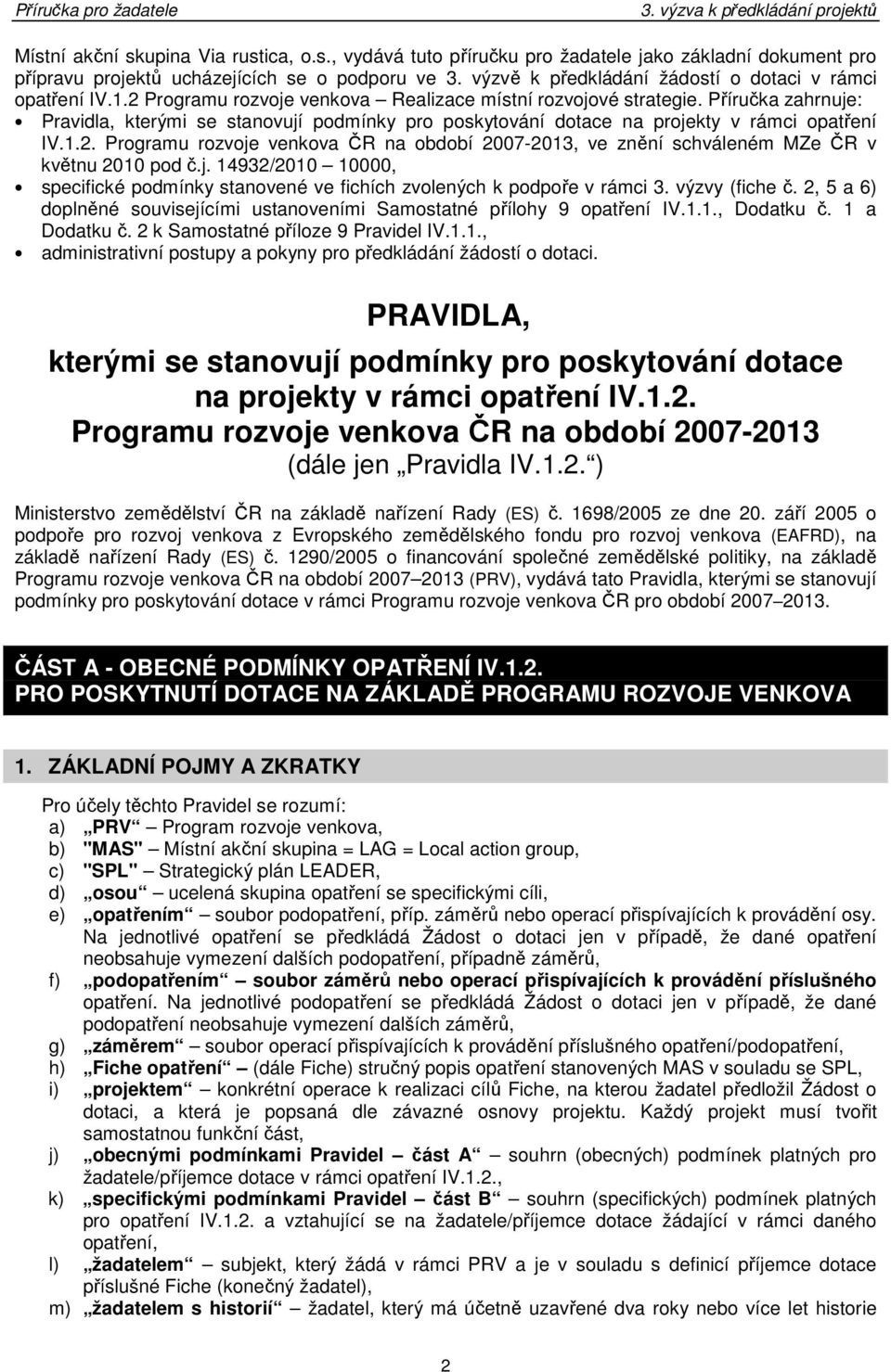 Příručka zahrnuje: Pravidla, kterými se stanovují podmínky pro poskytování dotace na projekty v rámci opatření IV.1.2.