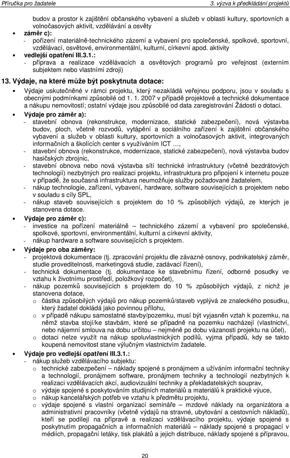 : - příprava a realizace vzdělávacích a osvětových programů pro veřejnost (externím subjektem nebo vlastními zdroji) 13.