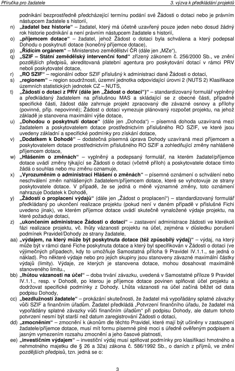 příjemce dotace), p) Řídícím orgánem Ministerstvo zemědělství ČR (dále jen MZe ), q) SZIF Státní zemědělský intervenční fond zřízený zákonem č. 256/2000 Sb.