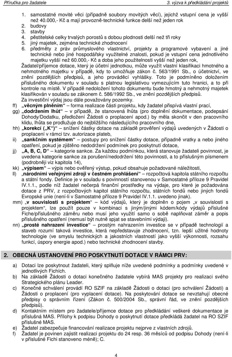 předměty z práv průmyslového vlastnictví, projekty a programové vybavení a jiné technické nebo jiné hospodářsky využitelné znalosti, pokud je vstupní cena jednotlivého majetku vyšší než 60.