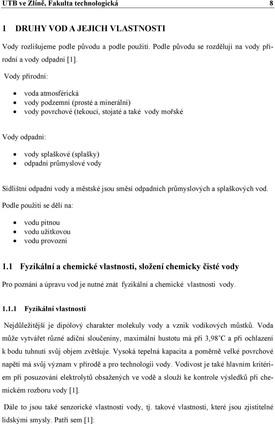 odpadní vody a městské jsou směsí odpadních průmyslových a splaškových vod. Podle použití se dělí na: vodu pitnou vodu užitkovou vodu provozní 1.