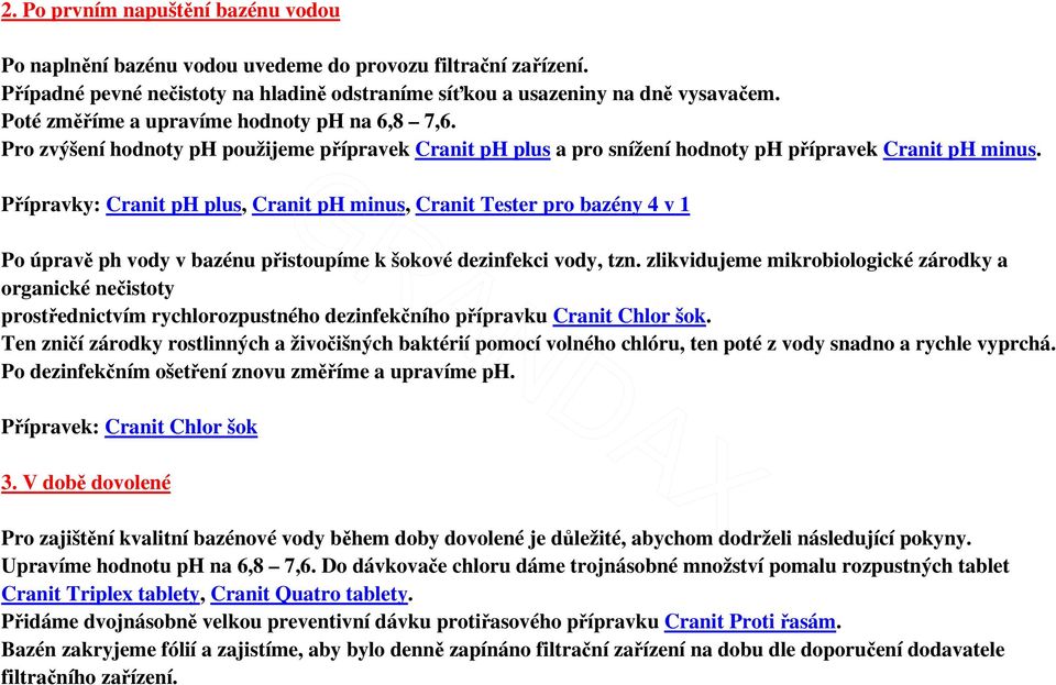 Přípravky:,, Po úpravě ph vody v bazénu přistoupíme k šokové dezinfekci vody, tzn. zlikvidujeme mikrobiologické zárodky a organické nečistoty prostřednictvím rychlorozpustného dezinfekčního přípravku.