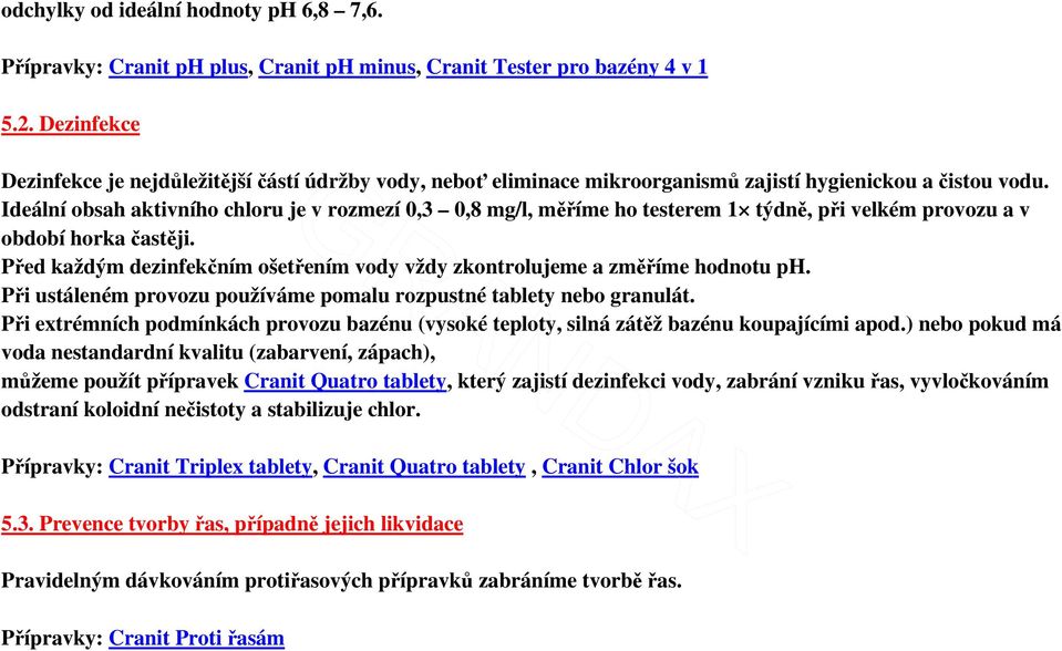 Před každým dezinfekčním ošetřením vody vždy zkontrolujeme a změříme hodnotu ph. Při ustáleném provozu používáme pomalu rozpustné tablety nebo granulát.