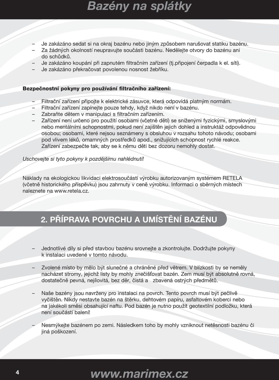 Bezpečnostní pokyny pro používání filtračního zařízení: Filtrační zařízení připojte k elektrické zásuvce, která odpovídá platným normám.