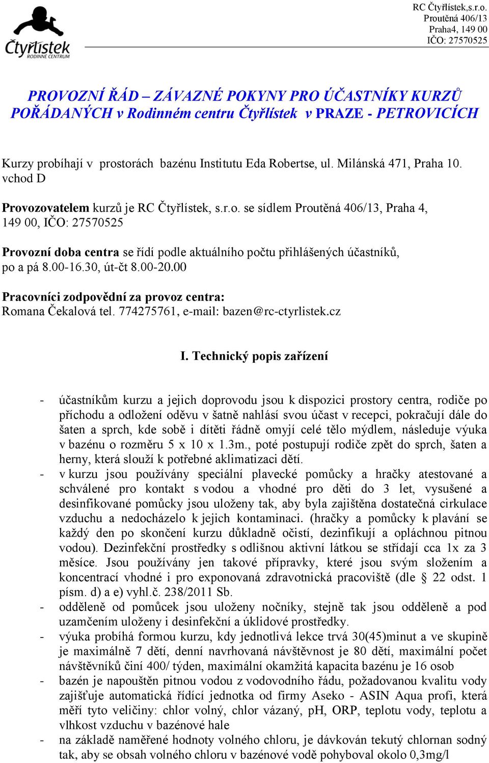 00 Pracovníci zodpovědní za provoz centra: Romana Čekalová tel. 774275761, e-mail: bazen@rc-ctyrlistek.cz I.