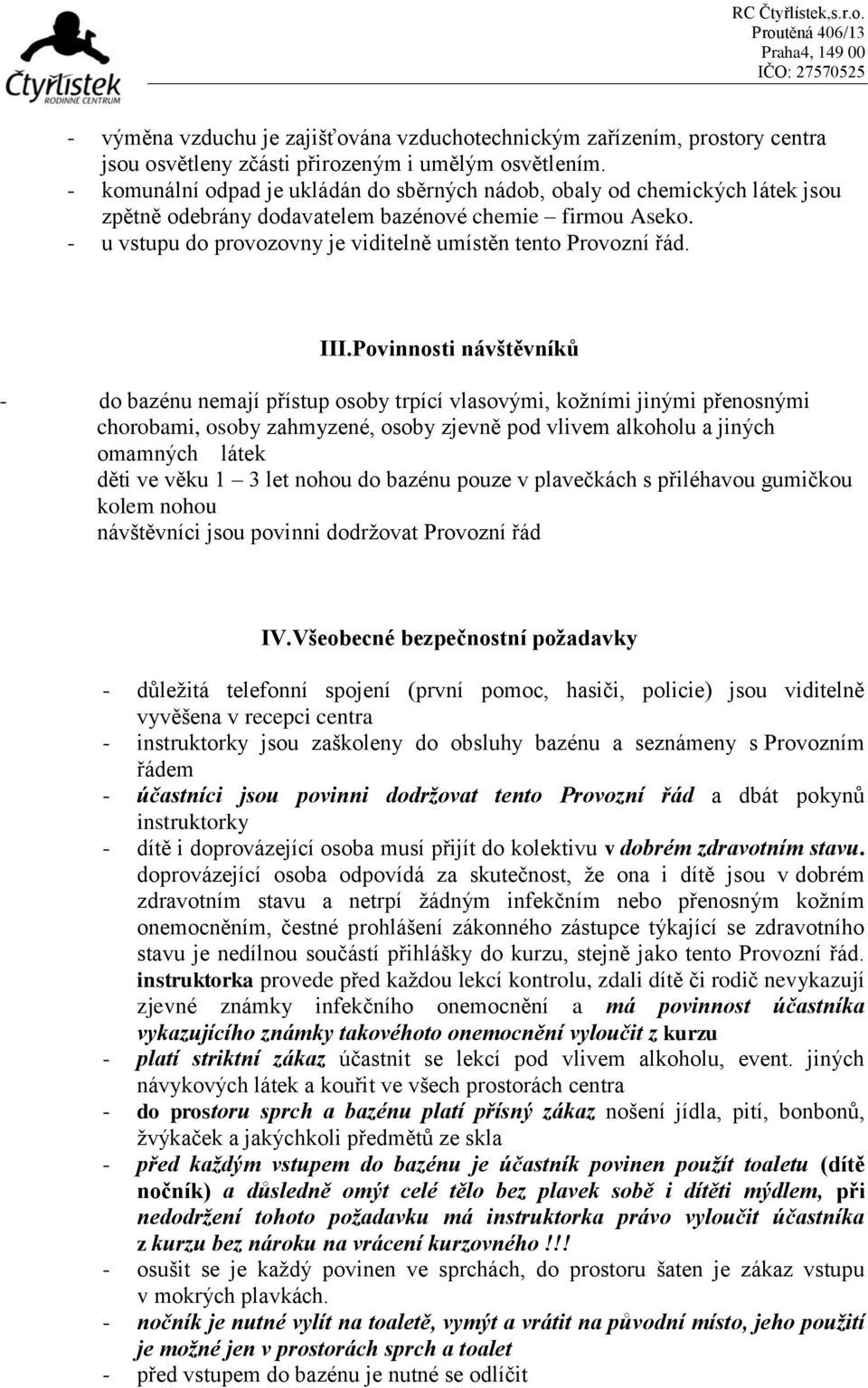 - u vstupu do provozovny je viditelně umístěn tento Provozní řád. III.