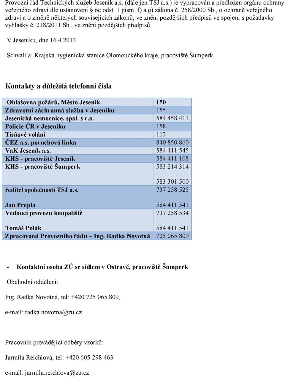 2013 Schválila: Krajská hygienická stanice Olomouckého kraje, pracoviště Šumperk Kontakty a důležitá telefonní čísla Ohlašovna požárů, Město Jeseník 150 Zdravotní záchranná služba v Jeseníku 155