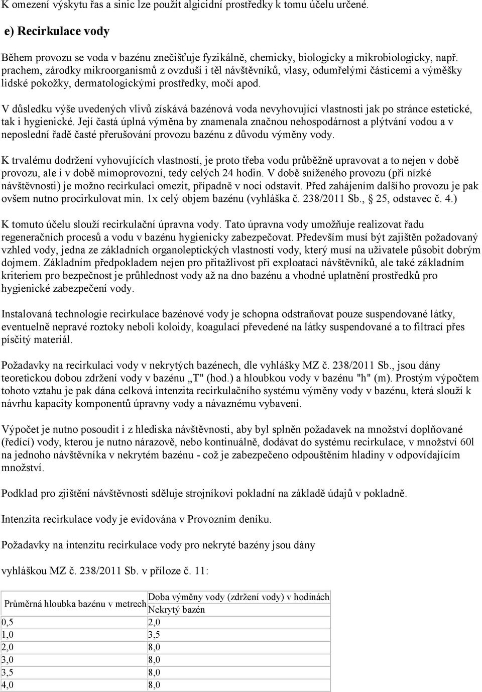 prachem, zárodky mikroorganismů z ovzduší i těl návštěvníků, vlasy, odumřelými částicemi a výměšky lidské pokožky, dermatologickými prostředky, močí apod.