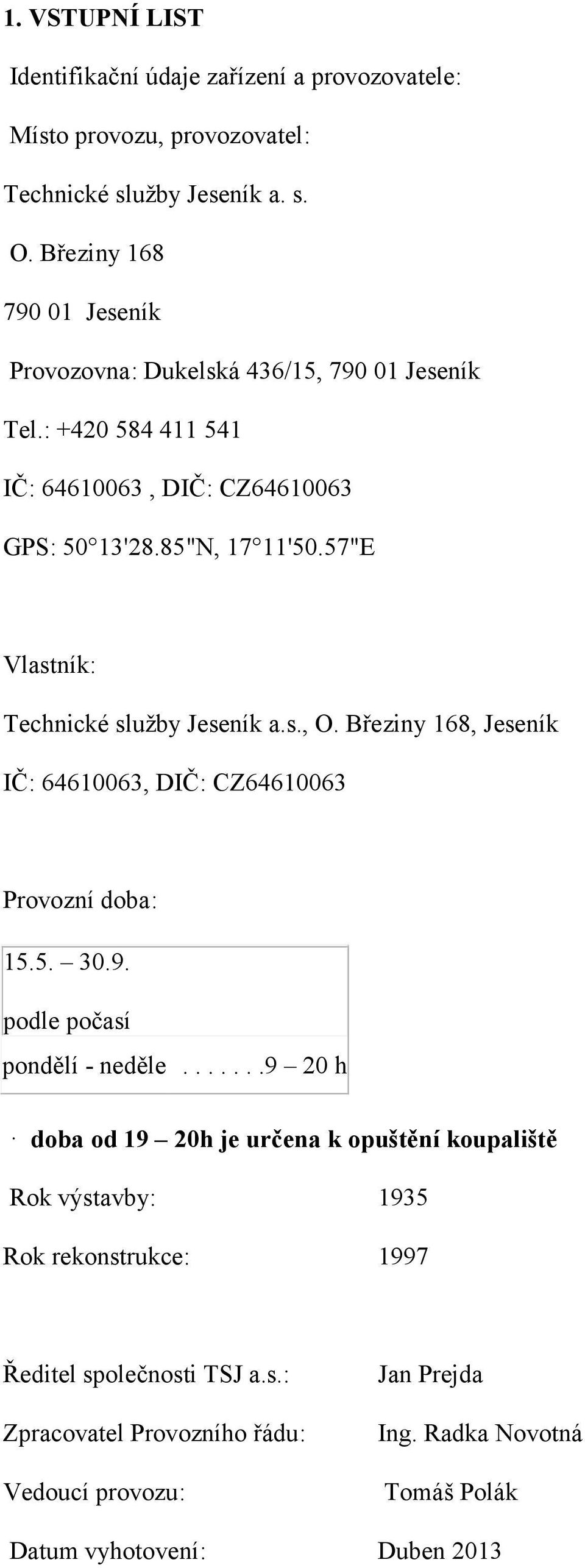 57"E Vlastník: Technické služby Jeseník a.s., O. Březiny 168, Jeseník IČ: 64610063, DIČ: CZ64610063 Provozní doba: 15.5. 30.9. podle počasí pondělí - neděle.