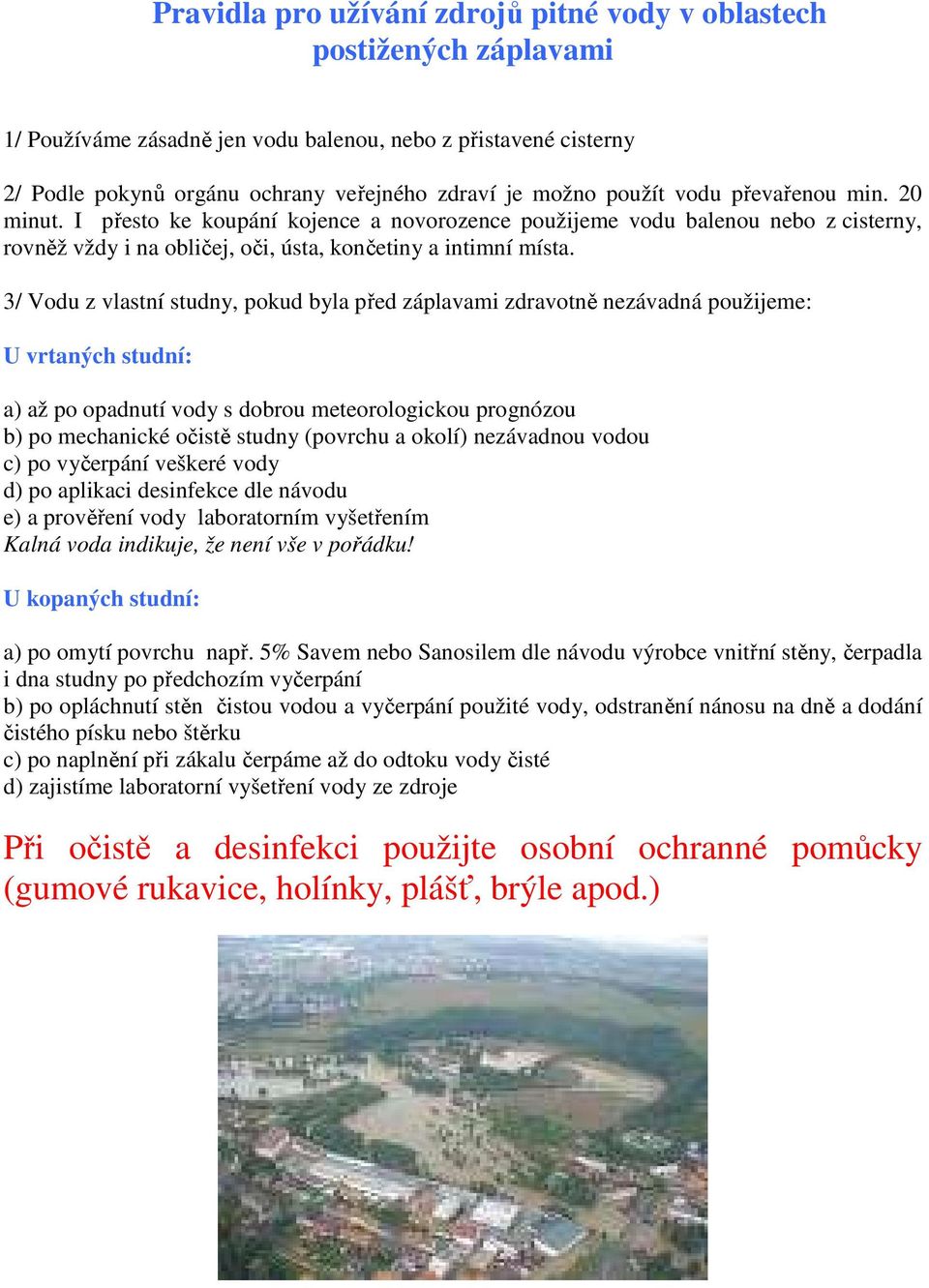 3/ Vodu z vlastní studny, pokud byla před záplavami zdravotně nezávadná použijeme: U vrtaných studní: a) až po opadnutí vody s dobrou meteorologickou prognózou b) po mechanické očistě studny (povrchu