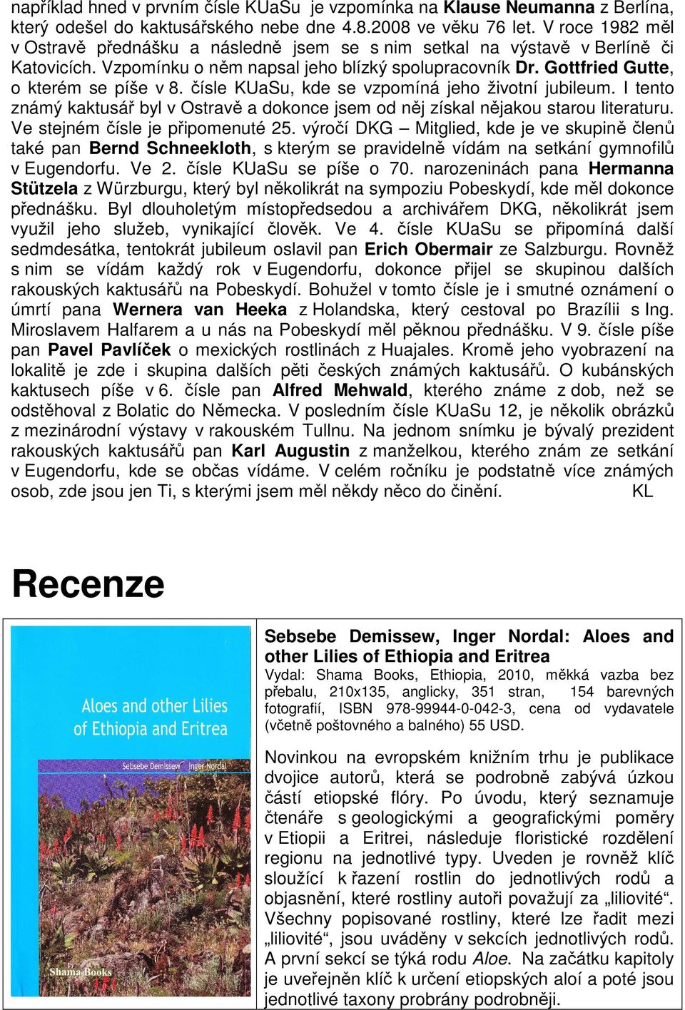 čísle KUaSu, kde se vzpomíná jeho životní jubileum. I tento známý kaktusář byl v Ostravě a dokonce jsem od něj získal nějakou starou literaturu. Ve stejném čísle je připomenuté 25.