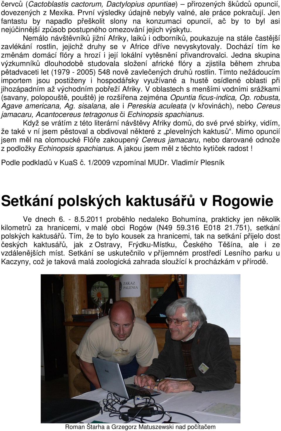 Nemálo návštěvníků jižní Afriky, laiků i odborníků, poukazuje na stále častější zavlékání rostlin, jejichž druhy se v Africe dříve nevyskytovaly.