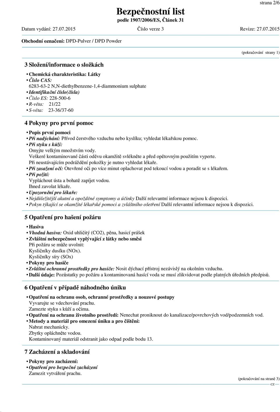 Identifikační číslo(čísla) Číslo ES: 228-500-6 R-věta: 21/22 S-věta: 23-36/37-60 4 Pokyny pro první pomoc Popis první pomoci Při nadýchání: Přívod čerstvého vzduchu nebo kyslíku; vyhledat lékařskou