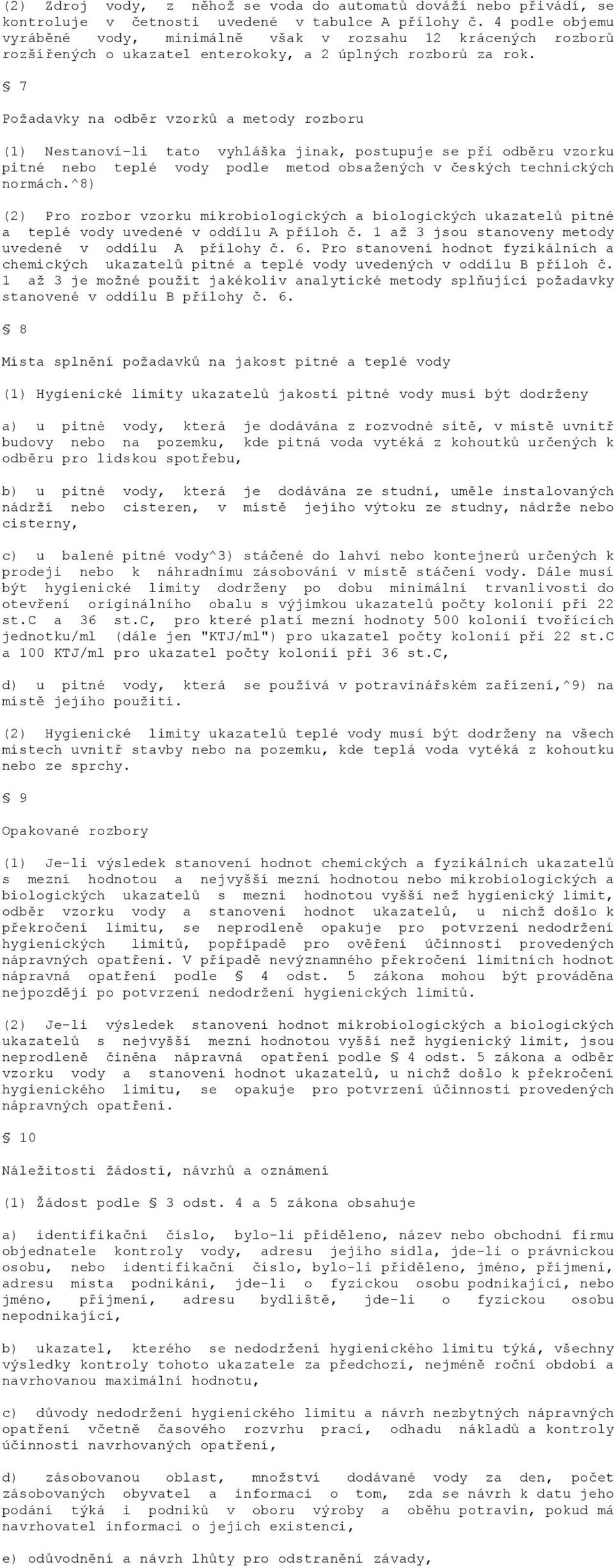 7 Požadavky na odběr vzorků a metody rozboru (1) Nestanoví-li tato vyhláška jinak, postupuje se při odběru vzorku pitné nebo teplé vody podle metod obsažených v českých technických normách.