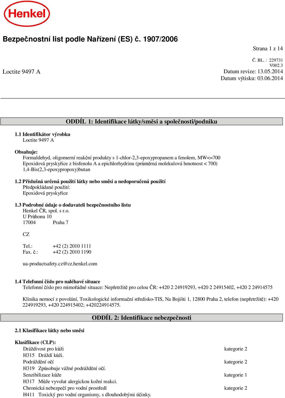 2 P íslušná ur ená použití látky nebo sm si a nedoporu ená použití edpokládané použití: Epoxidová prysky ice 1.3 Podrobné údaje o dodavateli bezpe nostního listu Henkel R, spol. s r.o. U Pr honu 10 17004 Praha 7 CZ Tel.