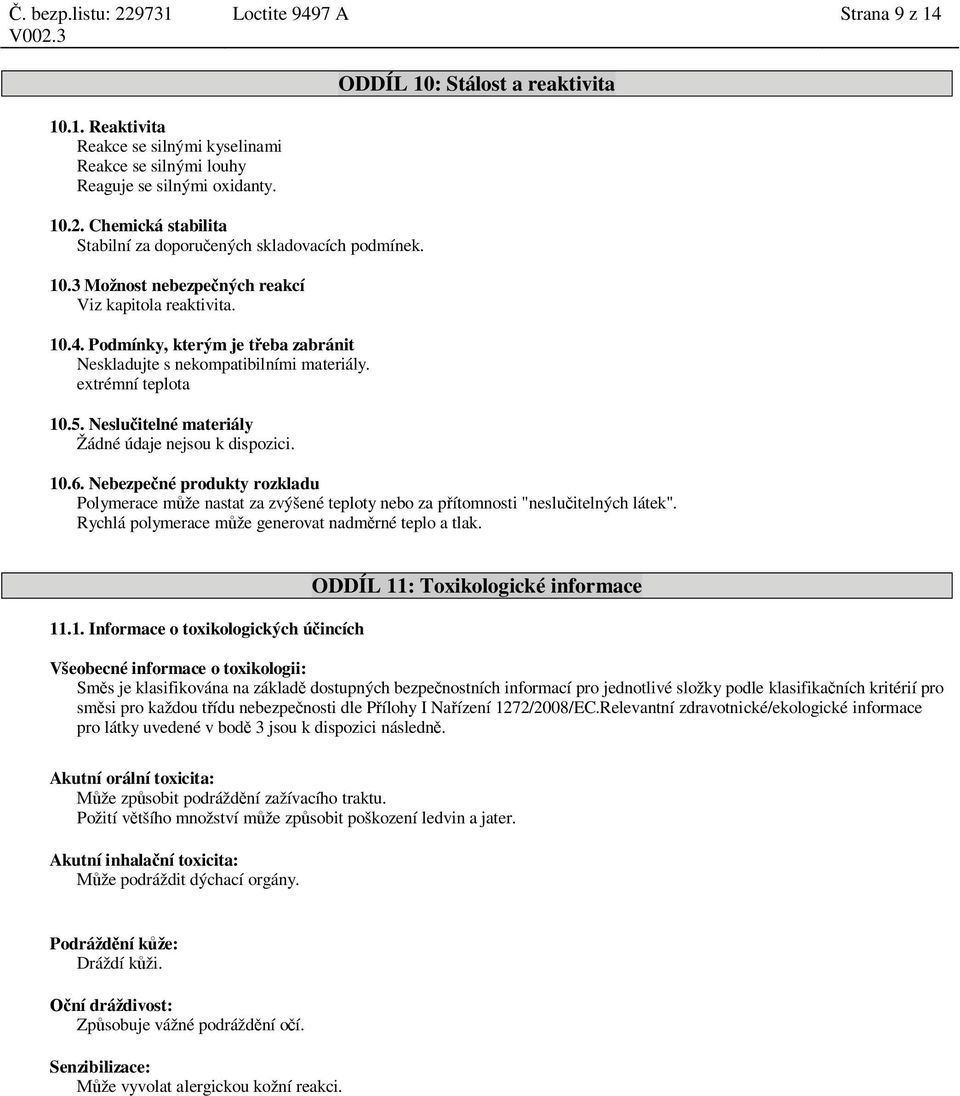 Podmínky, kterým je t eba zabránit Neskladujte s nekompatibilními materiály. extrémní teplota 10.5. Neslu itelné materiály Žádné údaje nejsou k dispozici. 10.6.