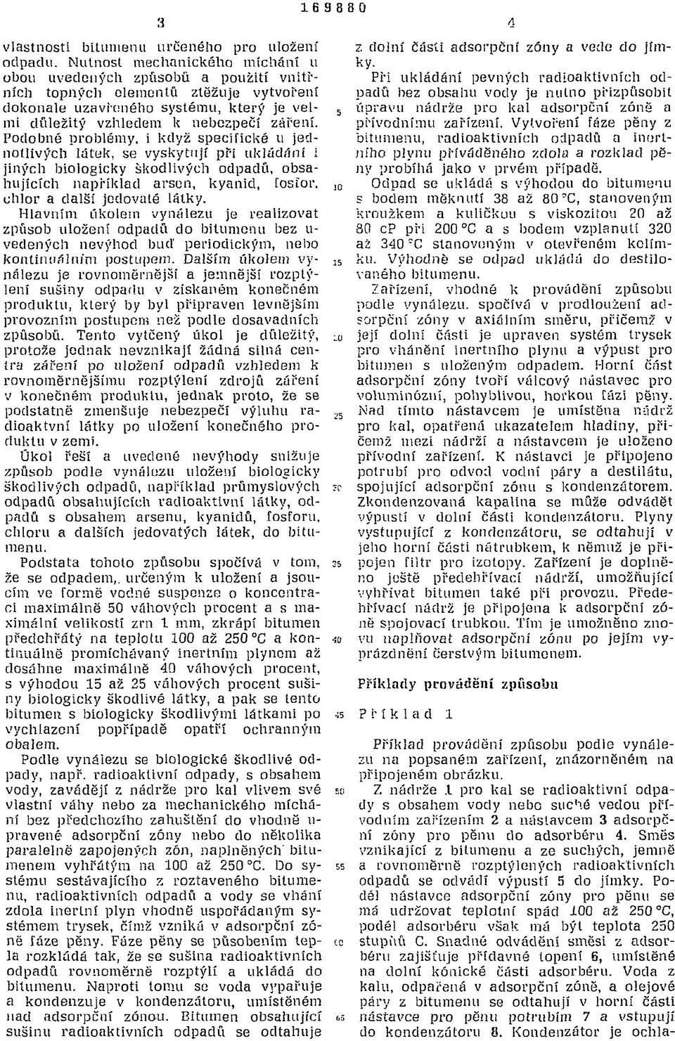 Podobné problémy, i když specifické u jednotlivých látek, se vyskytují při ukládání i jiných biologicky škodlivých odpadů, obsahujících například arsen, kyanid, íostor. chlor a další jedovaté látky.