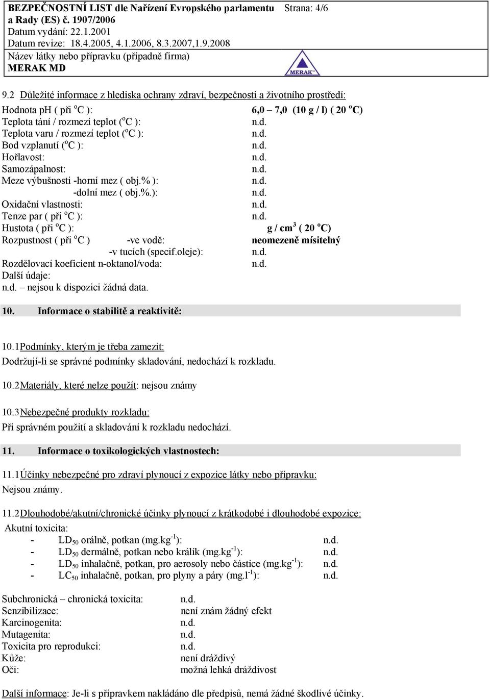 teplot ( o C ): Bod vzplanutí ( o C ): Hořlavost: Samozápalnost: Meze výbušnosti -horní mez ( obj.% 