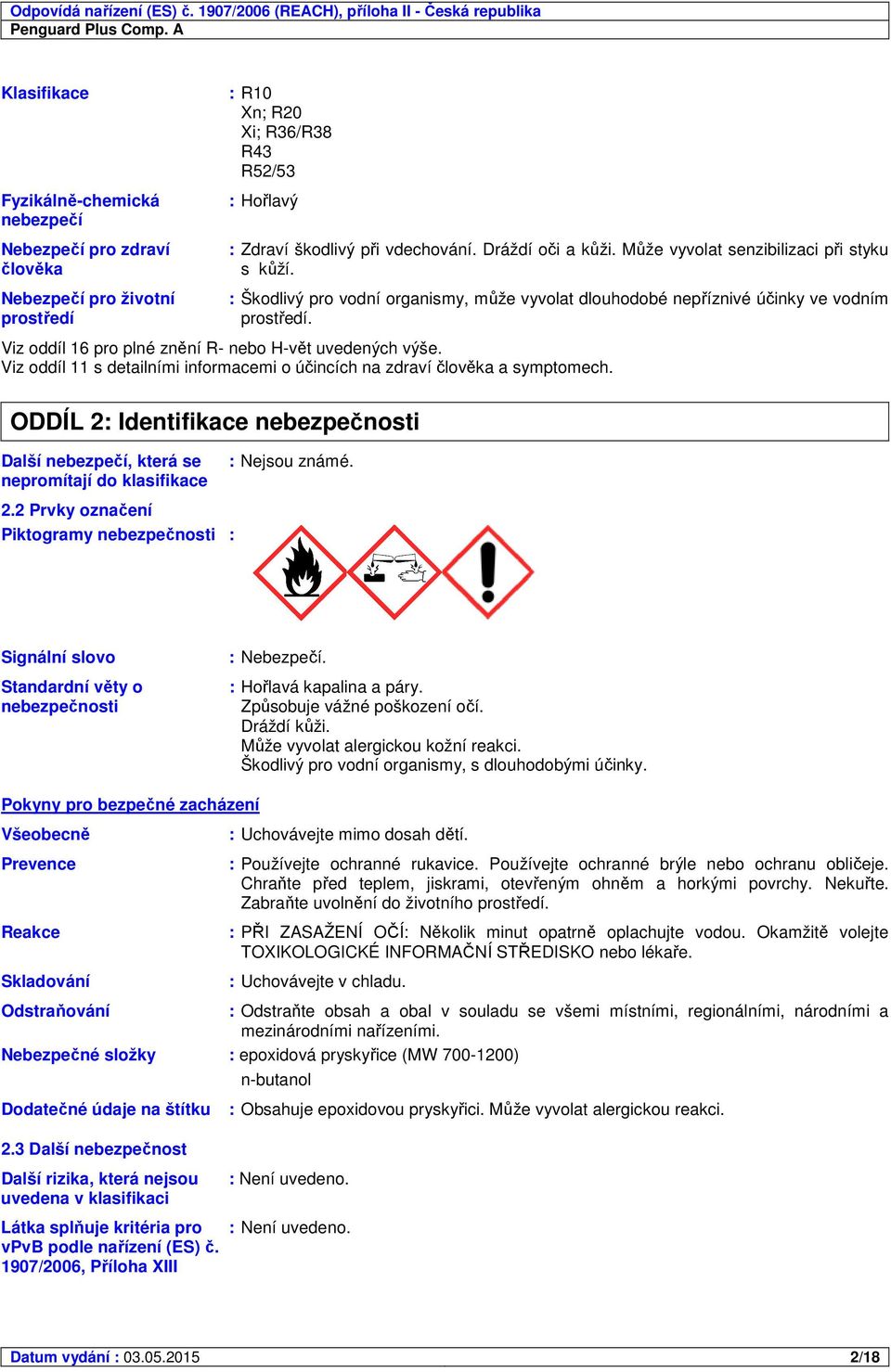 Viz oddíl 16 pro plné znění R- nebo H-vět uvedených výše. Viz oddíl 11 s detailními informacemi o účincích na zdraví člověka a symptomech.