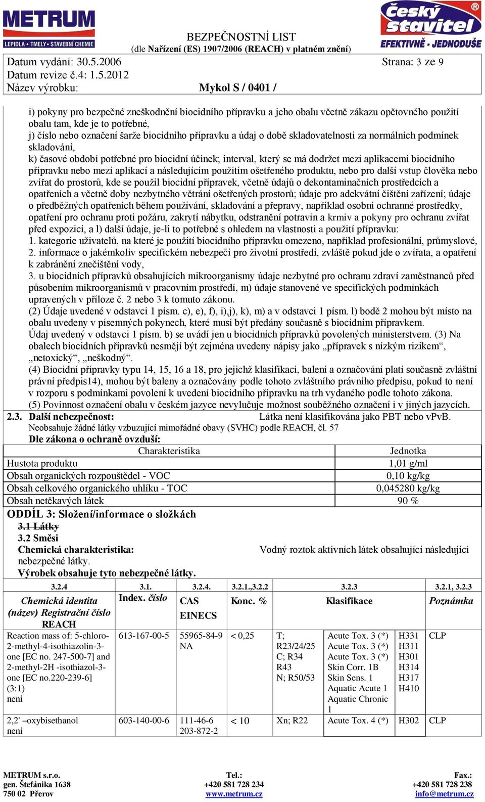 přípravku a údaj o době skladovatelnosti za normálních podmínek skladování, k) časové období potřebné pro biocidní účinek; interval, který se má dodržet mezi aplikacemi biocidního přípravku nebo mezi