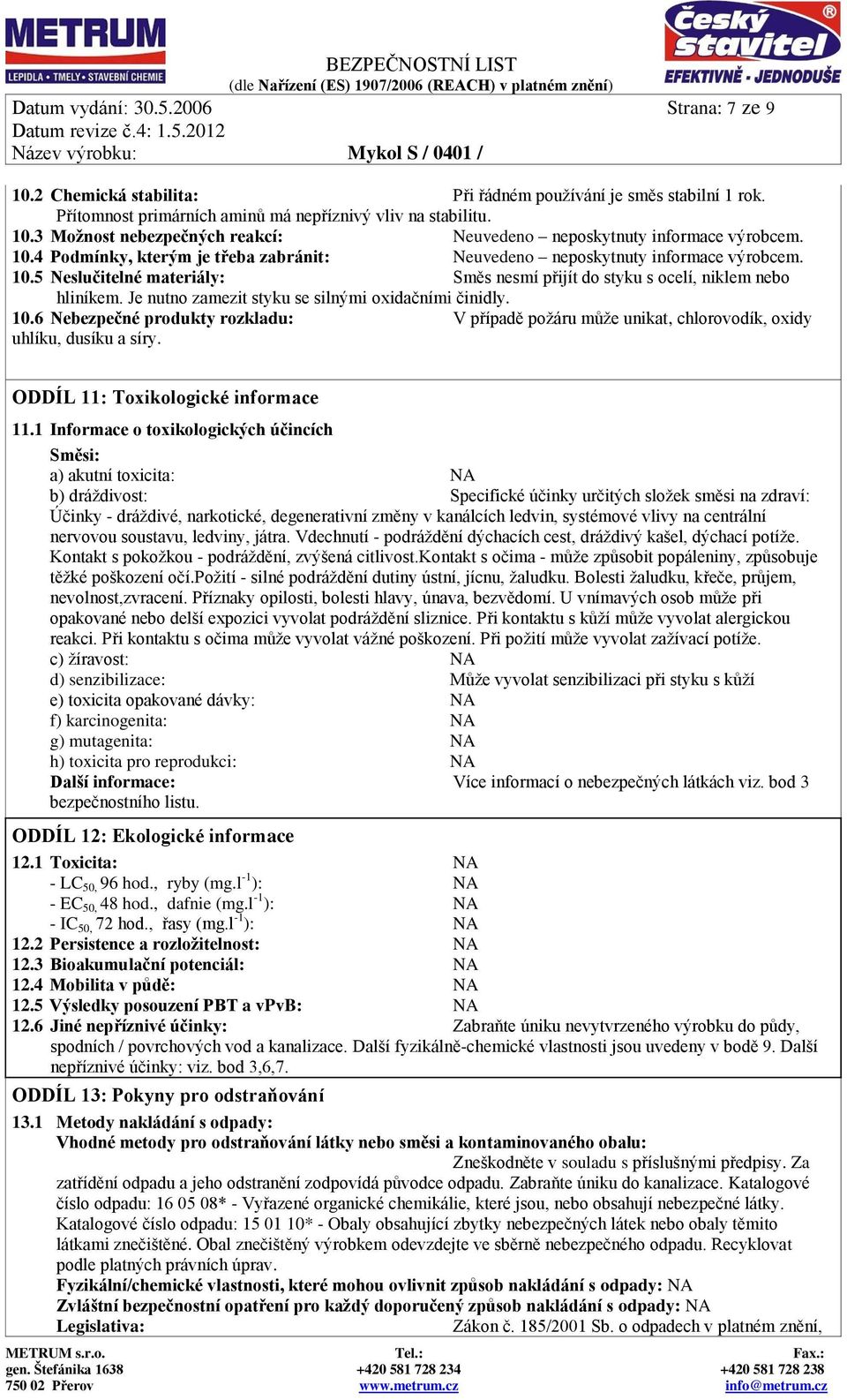 Je nutno zamezit styku se silnými oxidačními činidly. 10.6 Nebezpečné produkty rozkladu: V případě požáru může unikat, chlorovodík, oxidy uhlíku, dusíku a síry. ODDÍL 11: Toxikologické informace 11.