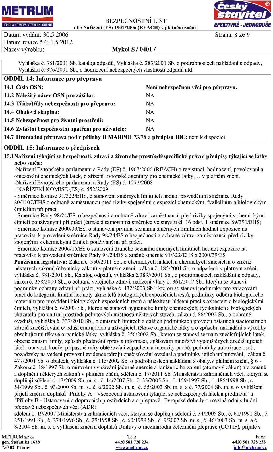 3 Třída/třídy nebezpečnosti pro přepravu: 14.4 Obalová skupina: 14.5 Nebezpečnost pro životní prostředí: 14.6 Zvláštní bezpečnostní opatření pro uživatele: 14.