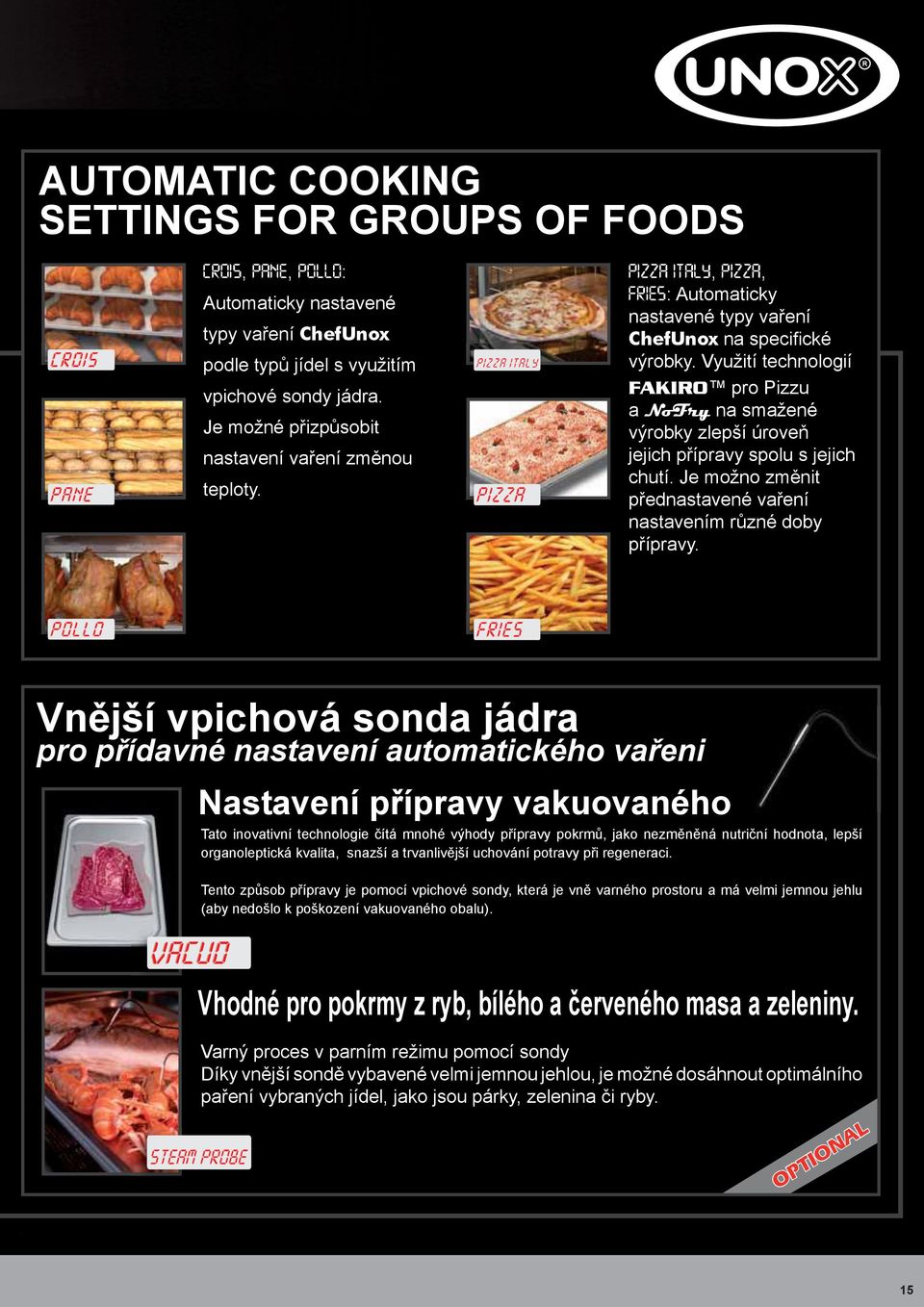 Využití technologií FAKIRO pro Pizzu a NoFry na smažené výrobky zlepší úroveň jejich přípravy spolu s jejich chutí. Je možno změnit přednastavené vaření nastavením různé doby přípravy.