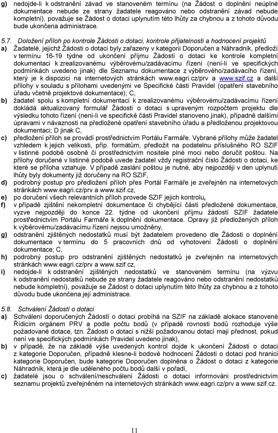 Doložení příloh po kontrole Žádosti o dotaci, kontrole přijatelnosti a hodnocení projektů a) Žadatelé, jejichž Žádosti o dotaci byly zařazeny v kategorii Doporučen a Náhradník, předloží v termínu