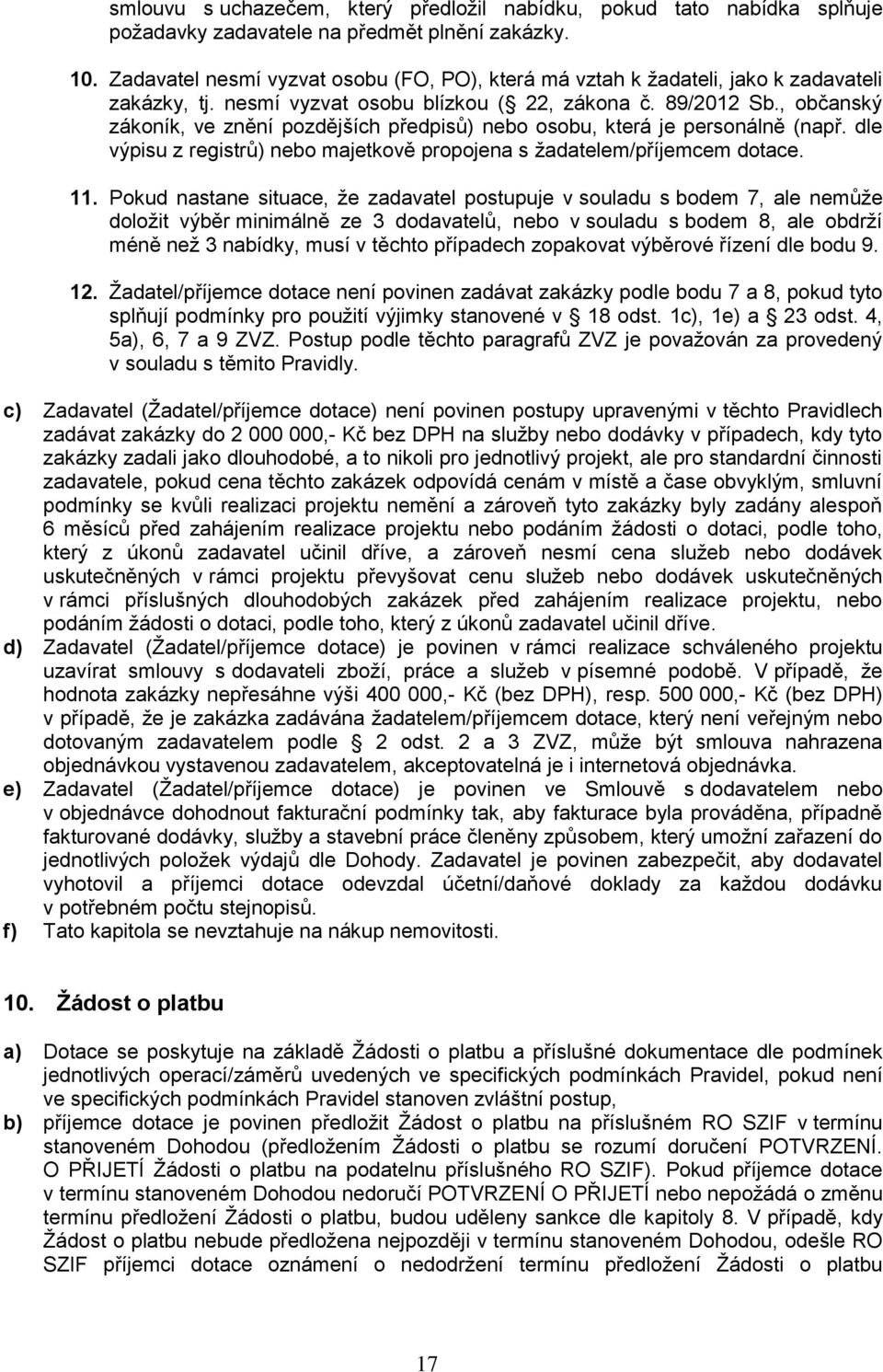 , občanský zákoník, ve znění pozdějších předpisů) nebo osobu, která je personálně (např. dle výpisu z registrů) nebo majetkově propojena s žadatelem/příjemcem dotace. 11.