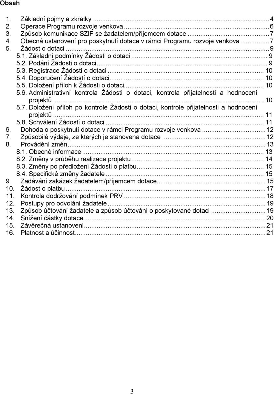 Registrace Žádosti o dotaci... 10 5.4. Doporučení Žádostí o dotaci... 10 5.5. Doložení příloh k Žádosti o dotaci... 10 5.6.