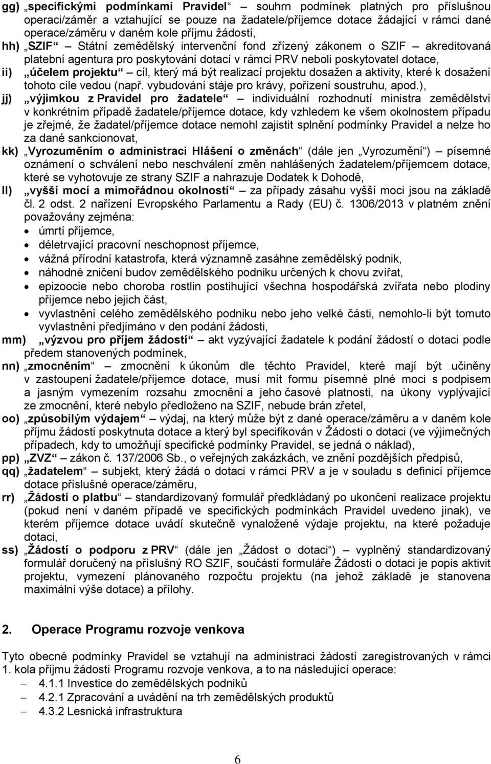 který má být realizací projektu dosažen a aktivity, které k dosažení jj) tohoto cíle vedou (např. vybudování stáje pro krávy, pořízení soustruhu, apod.