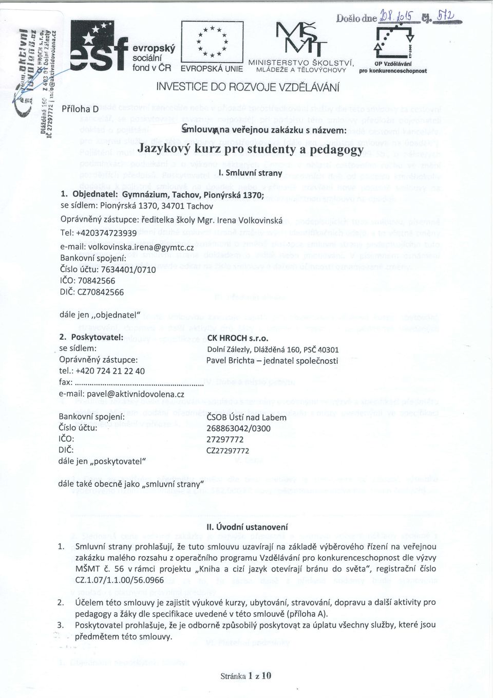 Objednatel: Gymn6zium, Tachov, pion'irsk6 1370; se sldlem: Pion'irsk6 1370, 3470lTachov Oprdvn6n,i zdstupce: ieditelka Skoly Mgr. lrena Volkovinskd Tel: +420374723939 e-mail : volkovinska.