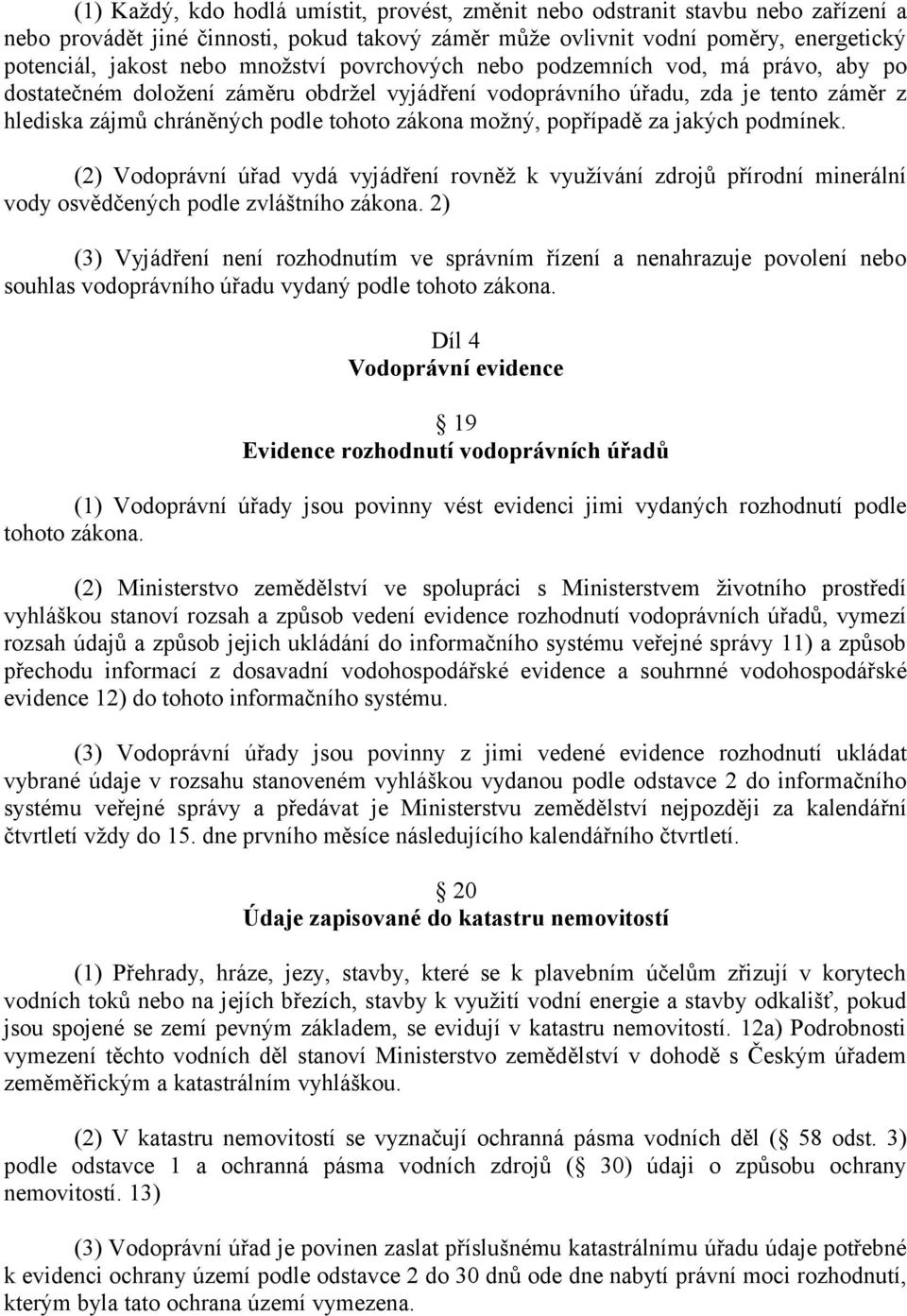 popřípadě za jakých podmínek. (2) Vodoprávní úřad vydá vyjádření rovněž k využívání zdrojů přírodní minerální vody osvědčených podle zvláštního zákona.