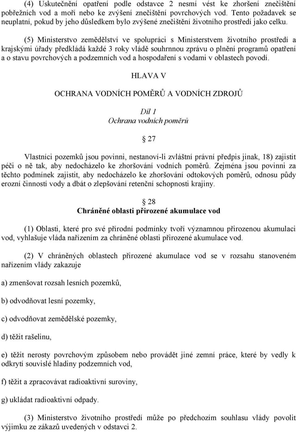 (5) Ministerstvo zemědělství ve spolupráci s Ministerstvem životního prostředí a krajskými úřady předkládá každé 3 roky vládě souhrnnou zprávu o plnění programů opatření a o stavu povrchových a