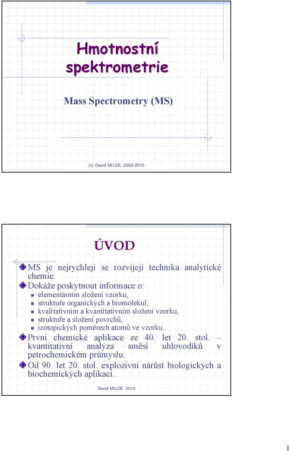 Dokáže poskytnout informace o: elementárním složení vzorku, struktuře organických a biomolekul, kvalitativním a kvantitativním složení