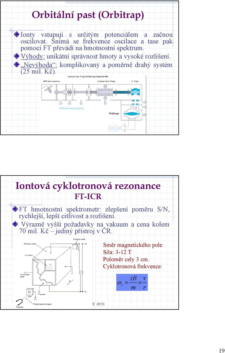 Nevýhoda : komplikovaný a poměrně drahý systém (25 mil. Kč).