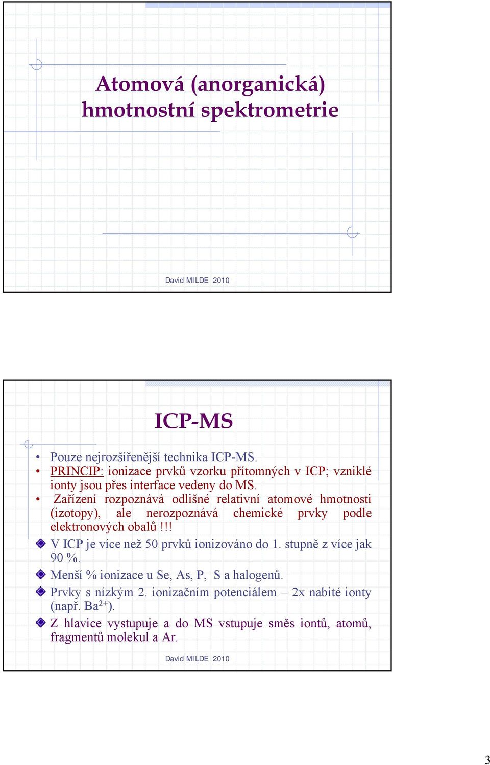 Zařízení rozpoznává odlišné relativní atomové hmotnosti (izotopy), ale nerozpoznává chemické prvky podle elektronových obalů!