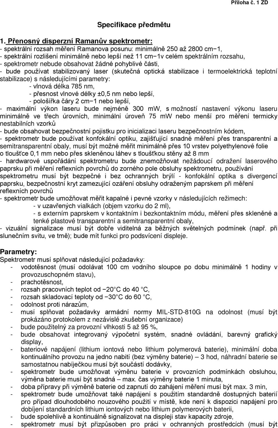 spektrometr nebude obsahovat žádné pohyblivé části, - bude používat stabilizovaný laser (skutečná optická stabilizace i termoelektrická teplotní stabilizace) s následujícími parametry: - vlnová délka