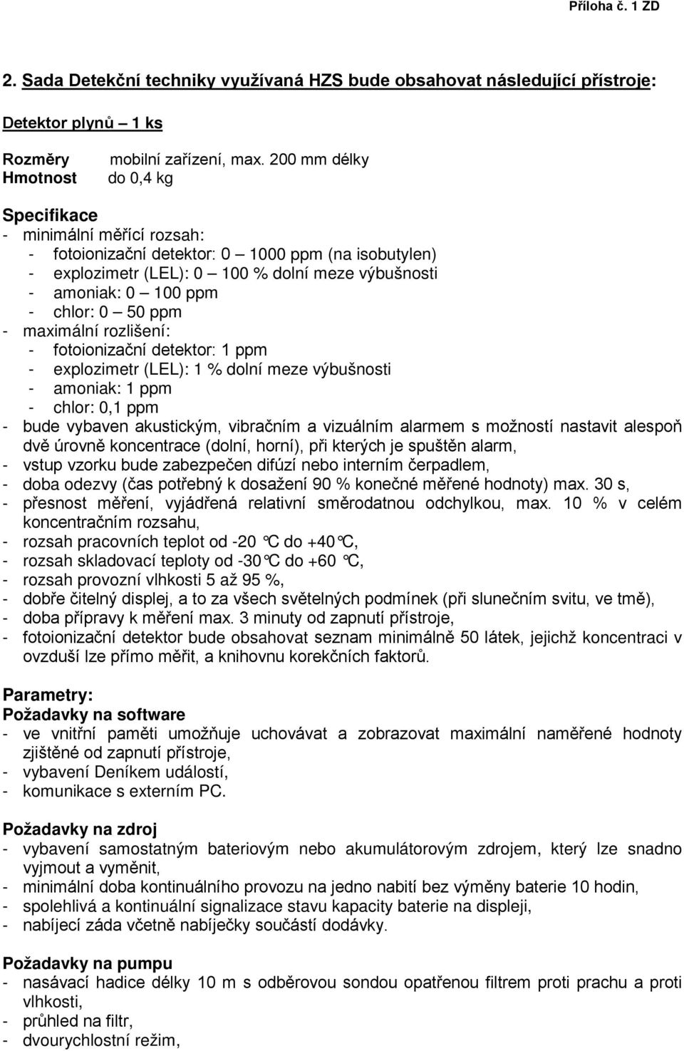 50 ppm - maximální rozlišení: - fotoionizační detektor: 1 ppm - explozimetr (LEL): 1 % dolní meze výbušnosti - amoniak: 1 ppm - chlor: 0,1 ppm - bude vybaven akustickým, vibračním a vizuálním alarmem