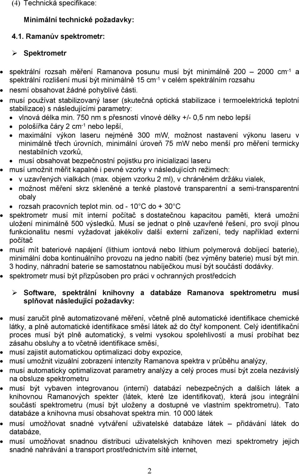 obsahovat žádné pohyblivé části. musí používat stabilizovaný laser (skutečná optická stabilizace i termoelektrická teplotní stabilizace) s následujícími parametry: vlnová délka min.